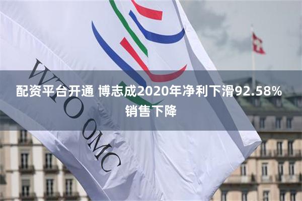 配资平台开通 博志成2020年净利下滑92.58% 销售下降