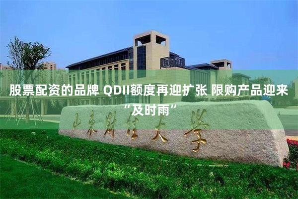 股票配资的品牌 QDII额度再迎扩张 限购产品迎来“及时雨”