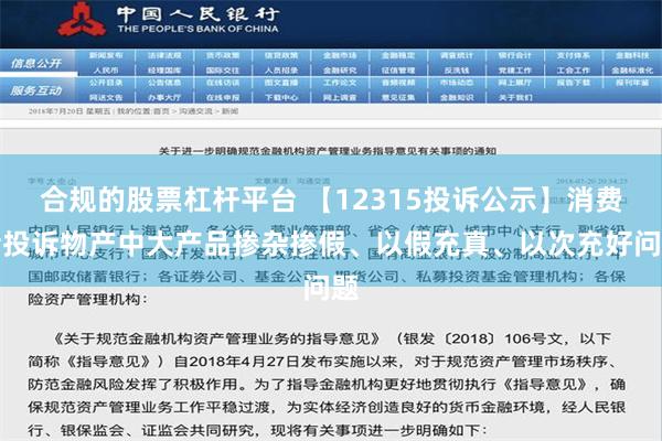 合规的股票杠杆平台 【12315投诉公示】消费者投诉物产中大产品掺杂掺假、以假充真、以次充好问题