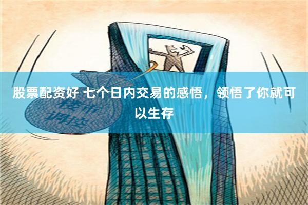 股票配资好 七个日内交易的感悟，领悟了你就可以生存