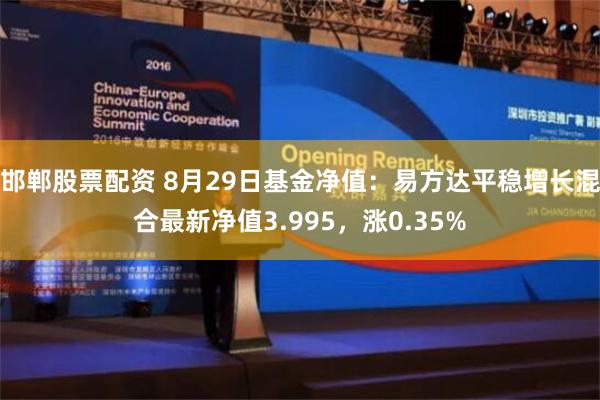 邯郸股票配资 8月29日基金净值：易方达平稳增长混合最新净值3.995，涨0.35%