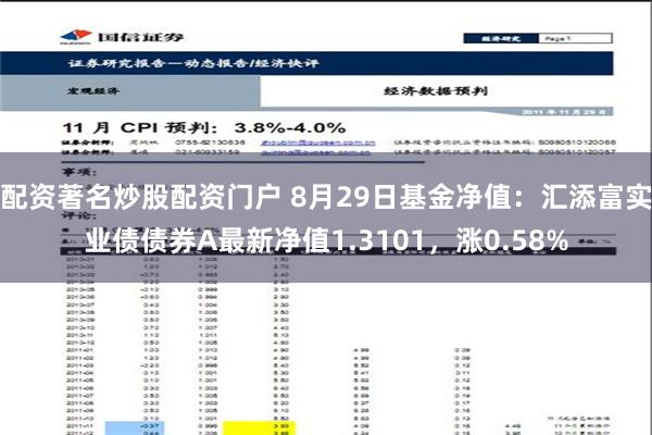 配资著名炒股配资门户 8月29日基金净值：汇添富实业债债券A最新净值1.3101，涨0.58%