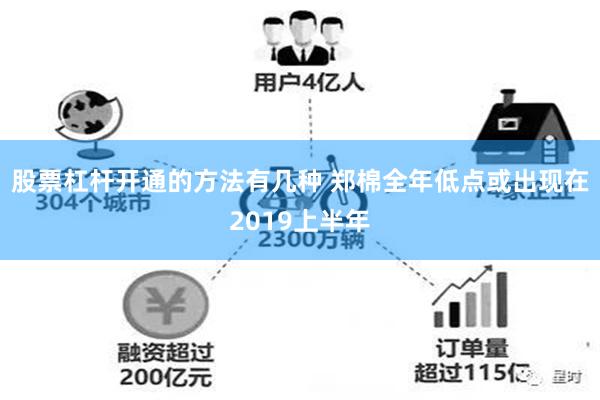 股票杠杆开通的方法有几种 郑棉全年低点或出现在2019上半年