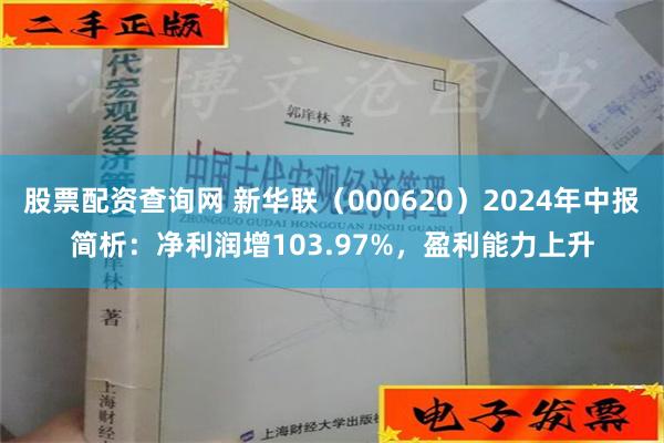 股票配资查询网 新华联（000620）2024年中报简析：净利润增103.97%，盈利能力上升