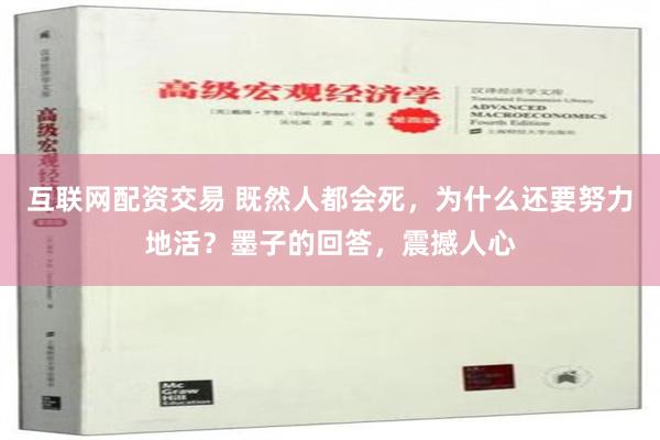 互联网配资交易 既然人都会死，为什么还要努力地活？墨子的回答，震撼人心