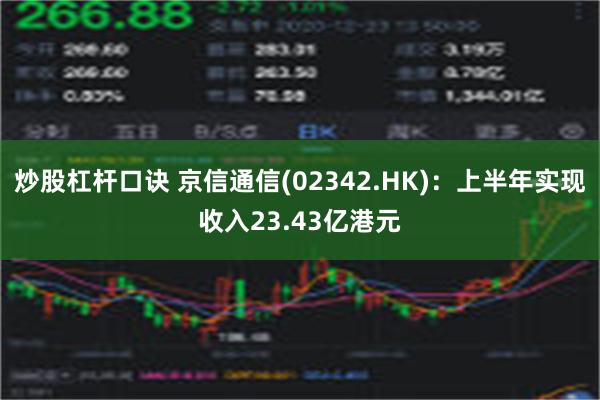 炒股杠杆口诀 京信通信(02342.HK)：上半年实现收入23.43亿港元