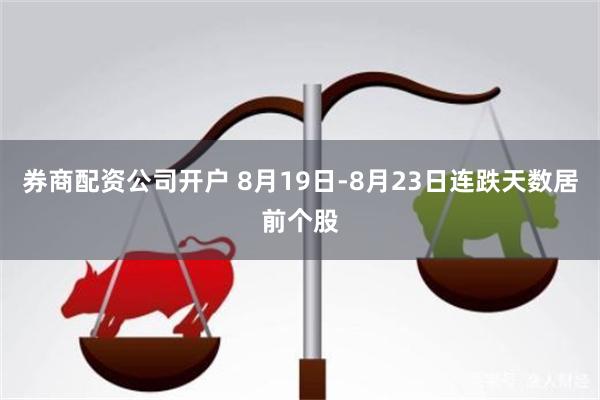 券商配资公司开户 8月19日-8月23日连跌天数居前个股