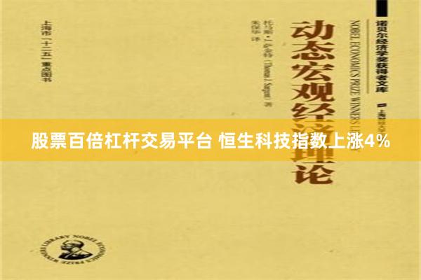 股票百倍杠杆交易平台 恒生科技指数上涨4%