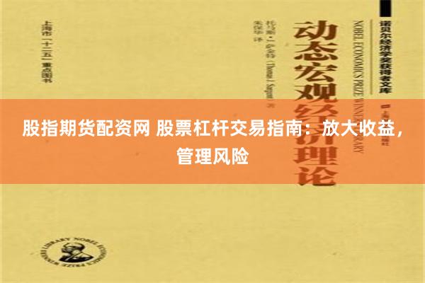 股指期货配资网 股票杠杆交易指南：放大收益，管理风险