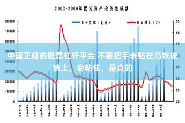 中国正规的股票杠杆平台 不要把手表贴在高铁玻璃上，会粘住，是真的