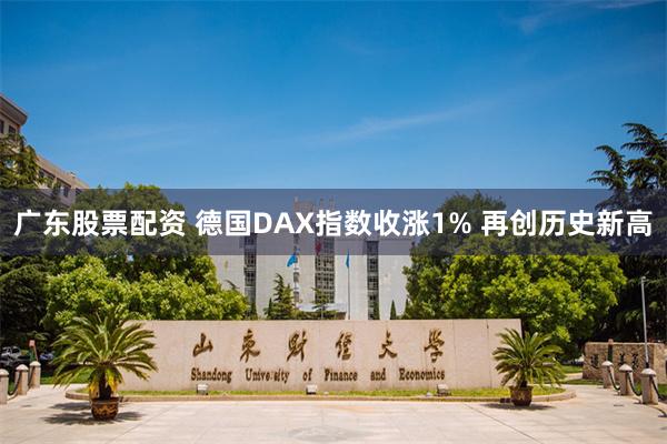 广东股票配资 德国DAX指数收涨1% 再创历史新高