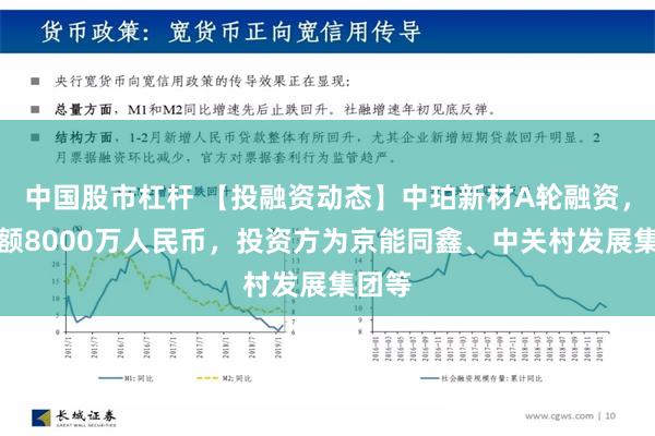 中国股市杠杆 【投融资动态】中珀新材A轮融资，融资额8000万人民币，投资方为京能同鑫、中关村发展集团等