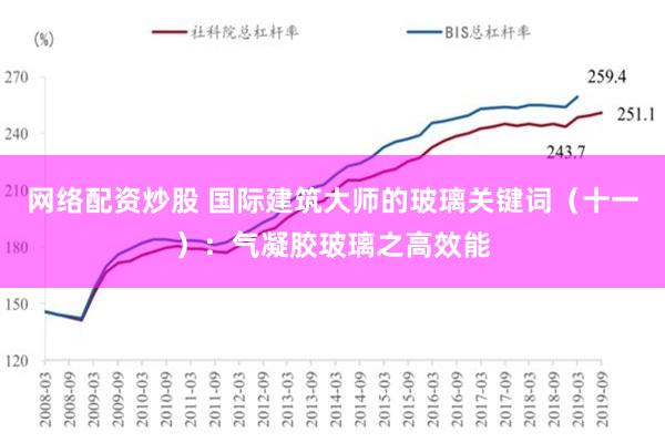 网络配资炒股 国际建筑大师的玻璃关键词（十一）：气凝胶玻璃之高效能